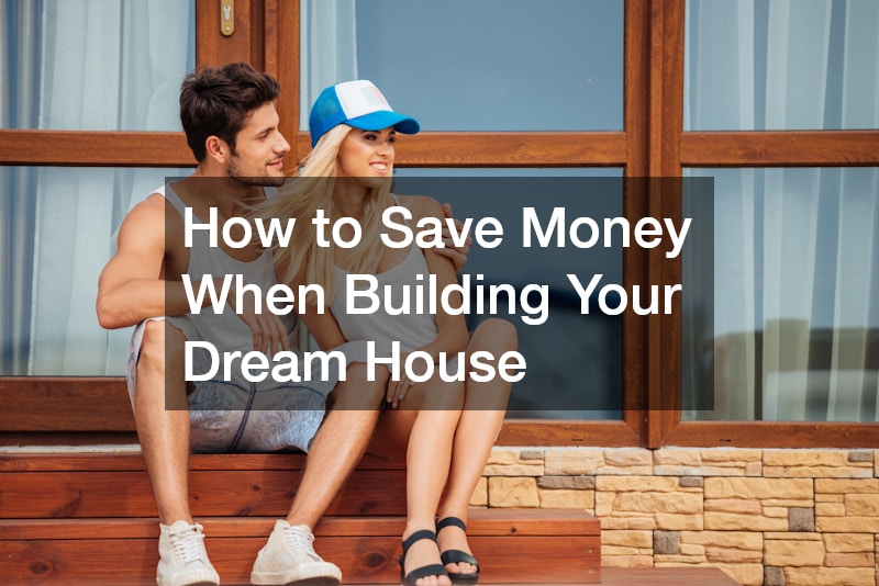 How to Save Money When Building Your Dream House