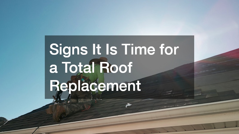 Signs It Is Time for a Total Roof Replacement