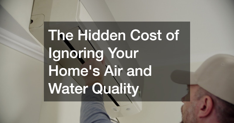 The Hidden Cost of Ignoring Your Homes Air and Water Quality