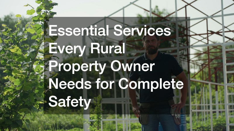 Essential Services Every Rural Property Owner Needs for Complete Safety